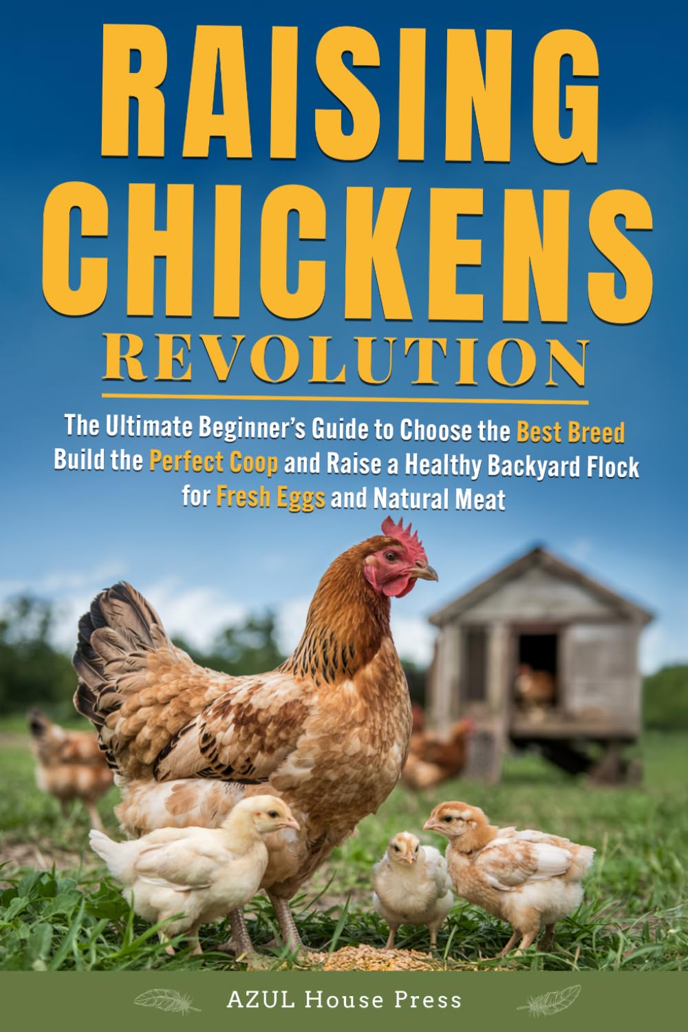 Raising Chickens Revolution: The Ultimate Beginner’s Guide to Choose the Best Breed, Build the Perfect Coop, and Raise a Healthy Backyard Flock