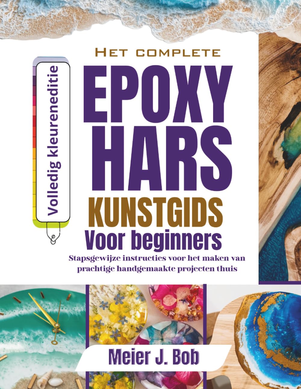 DE COMPLETE HANDLEIDING VOOR EPOXYHARSKUNST VOOR BEGINNERS: Stapsgewijze instructies voor het maken van prachtige handgemaakte projecten thuis