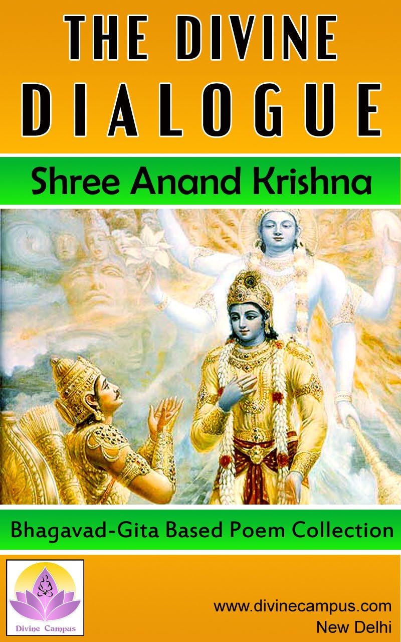 The Divine Dialogue - Based on Bhagavad Gita: Mystery Behind Consciousness, Desire, Destiny, Fate, Love, Freedom, Misery, Pain, Silence, Soul, Spirit, Virtues and Vices