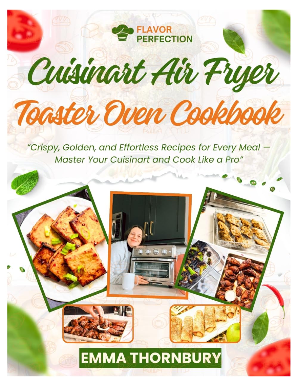 CUISINART AIR FRYER TOASTER OVEN COOKBOOK: 300+ Quick & Crispy Recipes for Busy Families | Master Healthier Meals in 30 Minutes or Less with Foolproof Techniques