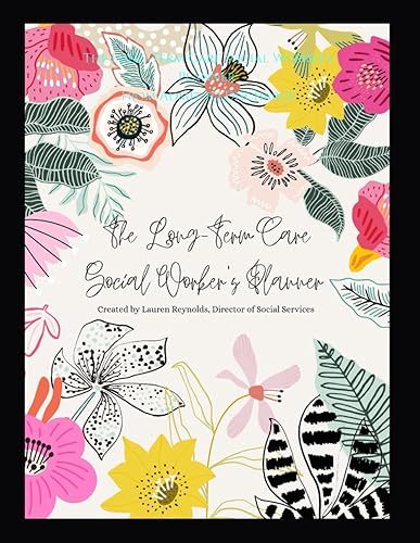 The Long-Term Care Social Worker's Planner - From Admit to Discharge Templates for up to Six Months of Care Conferences, Admission Tasks, Daily ...