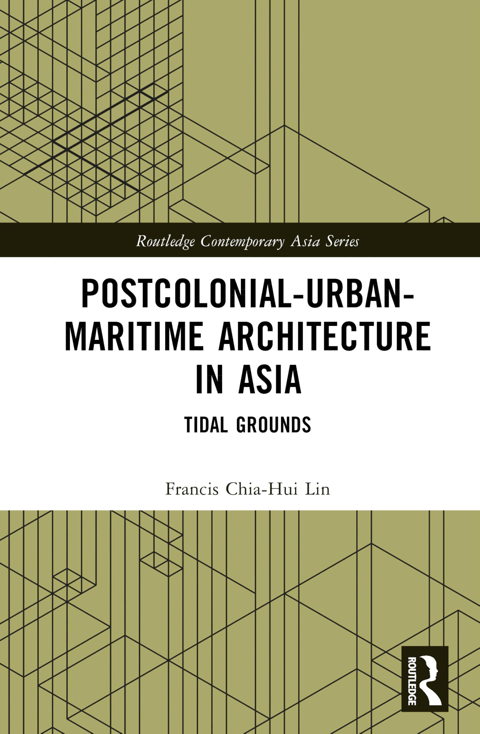 Postcolonial-Urban-Maritime Architecture in Asia: Tidal Grounds (Routledge Contemporary Asia Series)