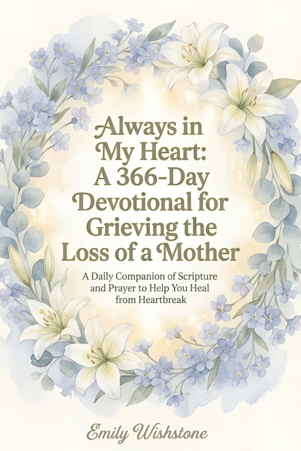 Always in My Heart: A 366-Day Devotional for Grieving the Loss of a Mother: A Daily Companion of Scripture and Prayer to Help You Heal from Heartbreak