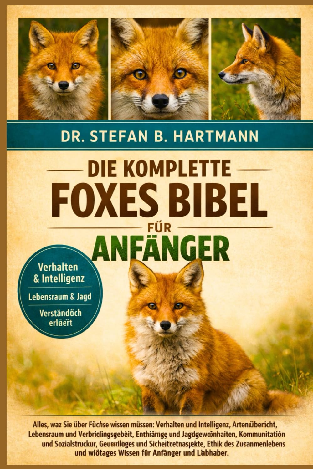DIE KOMPLETTE FOXES BIBEL FÜR ANFÄNGER: Alles, was Sie über Füchse wissen müssen: Verhalten und Intelligenz, Artenübersicht, Lebensraum und ... wichtiges Wissen für Anfänger und Liebhaber.