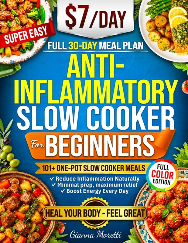 The Anti-Inflammatory Slow Cooker Cookbook for Beginners: 101+ Easy One-Pot Slow Cooker Meals to Reduce Inflammation, Boost Energy, and Feel Better Every Day