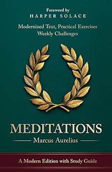 Meditations by Marcus Aurelius A Modern Edition with Comprehensive Study Guide Practical Exercises, Journal Prompts & Daily Applications