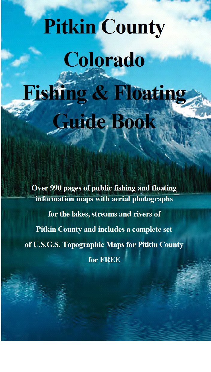 Aspen & Pitkin County County Colorado Fishing & Floating Guide Book: Complete fishing and floating information for Pitkin County County Colorado (Colorado Fishing & Floating Guide Books)