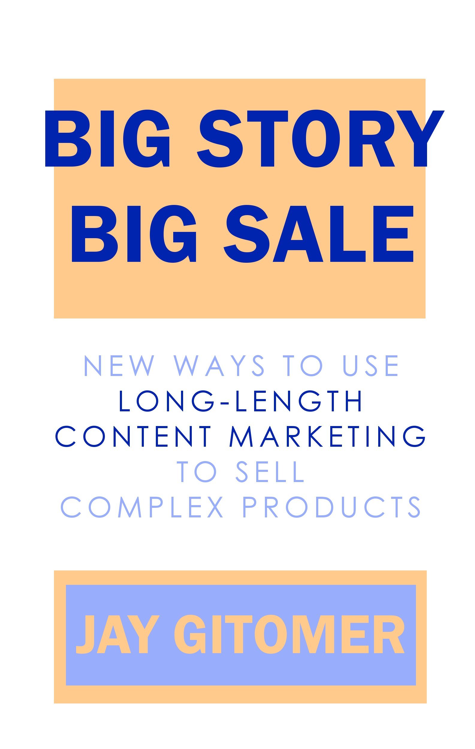 Big Story, Big Sale: New Ways to Use Long-Length Content Marketing to Sell Complex Products