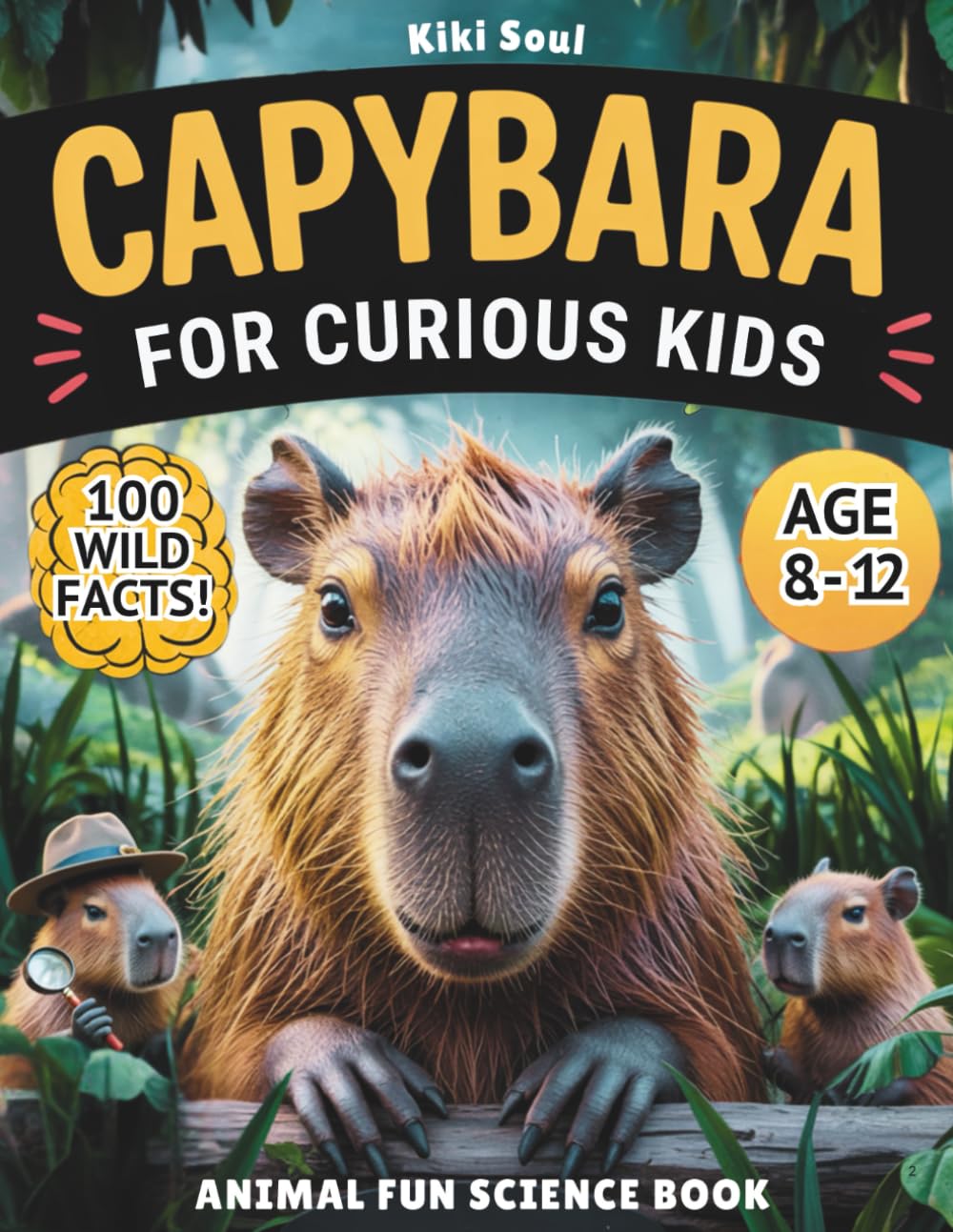 Capybara For Curious Kids. Animal Fun Science Book.: Everything you want to know about Capybaras +100 Wild Facts for Kids 8–12. (Easter gifts & capy animal stuff | Valentine's Day Gifts for Kids)