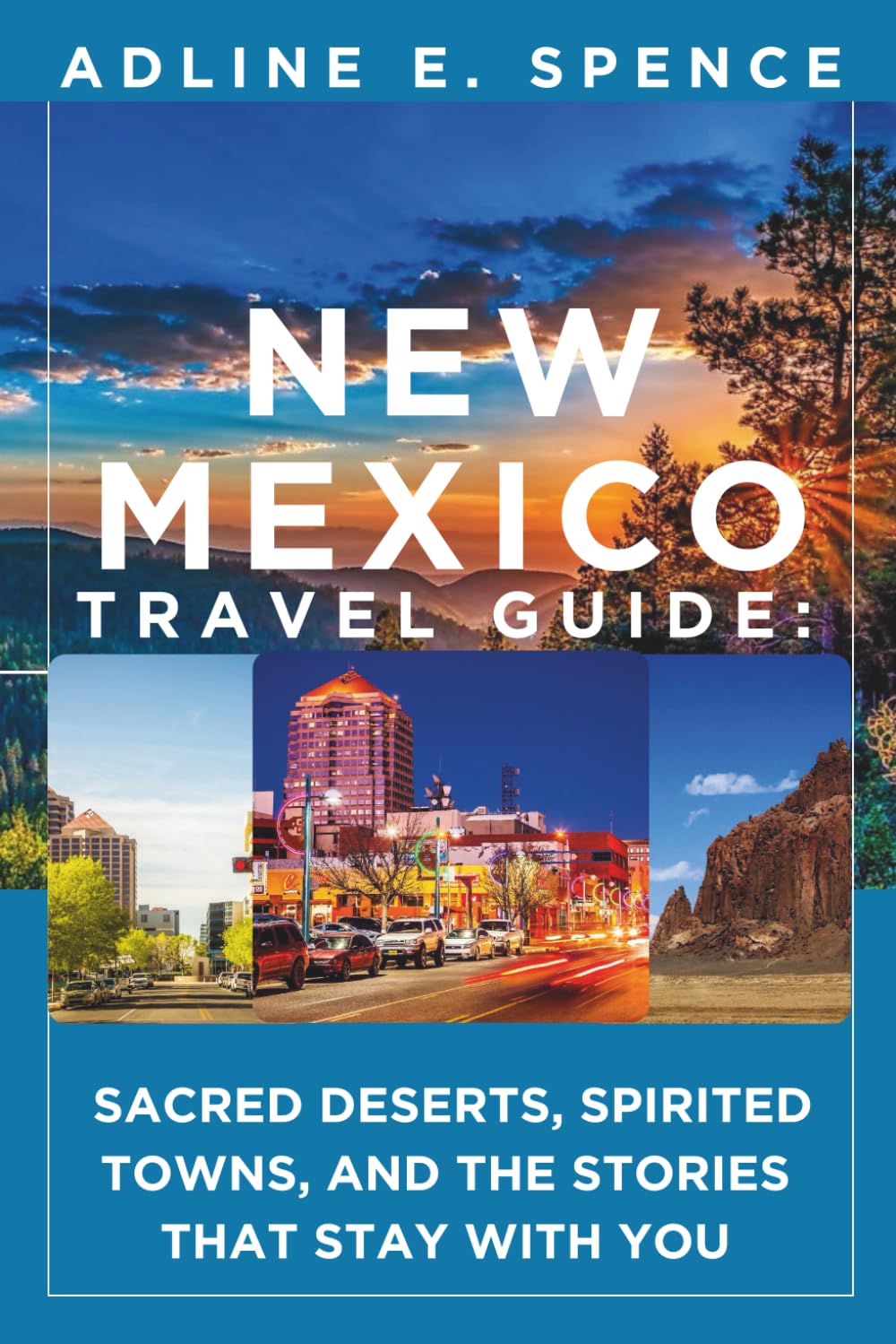 New Mexico Travel Guide:: Sacred Deserts, Spirited Towns, and the Stories Tha...