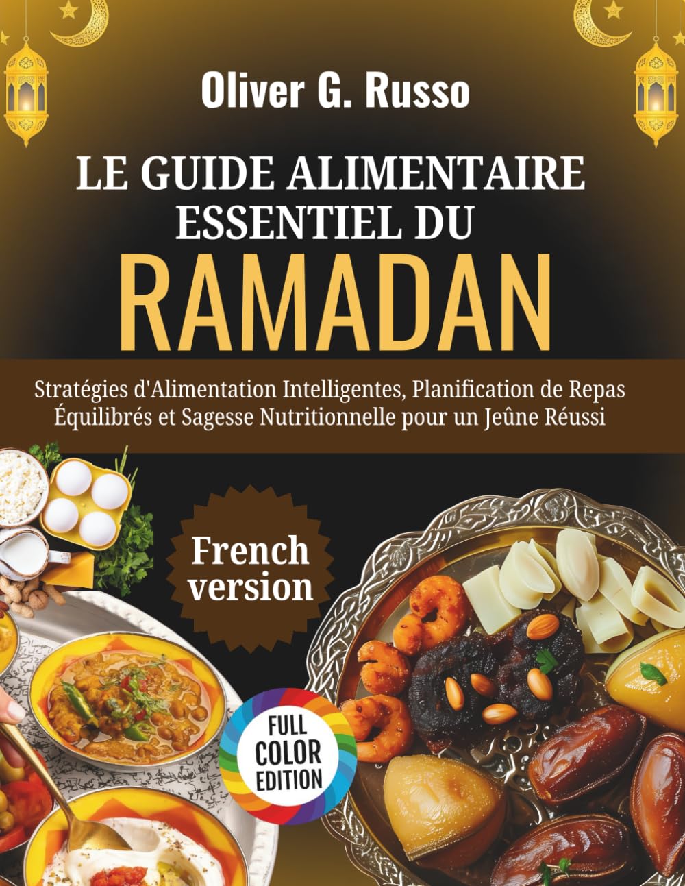 Le Guide Alimentaire Essentiel du Ramadan: Stratégies d'Alimentation Intelligentes, Planification de Repas Équilibrés et Sagesse Nutritionnelle pour un Jeûne Réussi