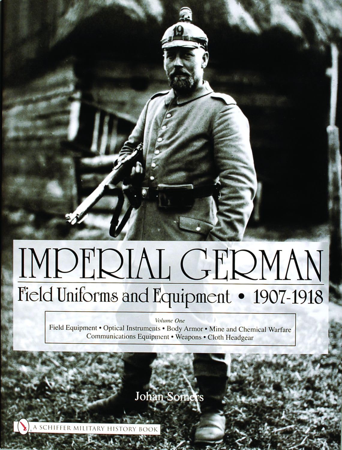 Imperial German Uniforms And Equipment 1907-1918: Field Equipment, Optical Instruments, Body Armor, Mine And Chemical Warfare, Communications Equipment, Weapons, Cloth Headgear