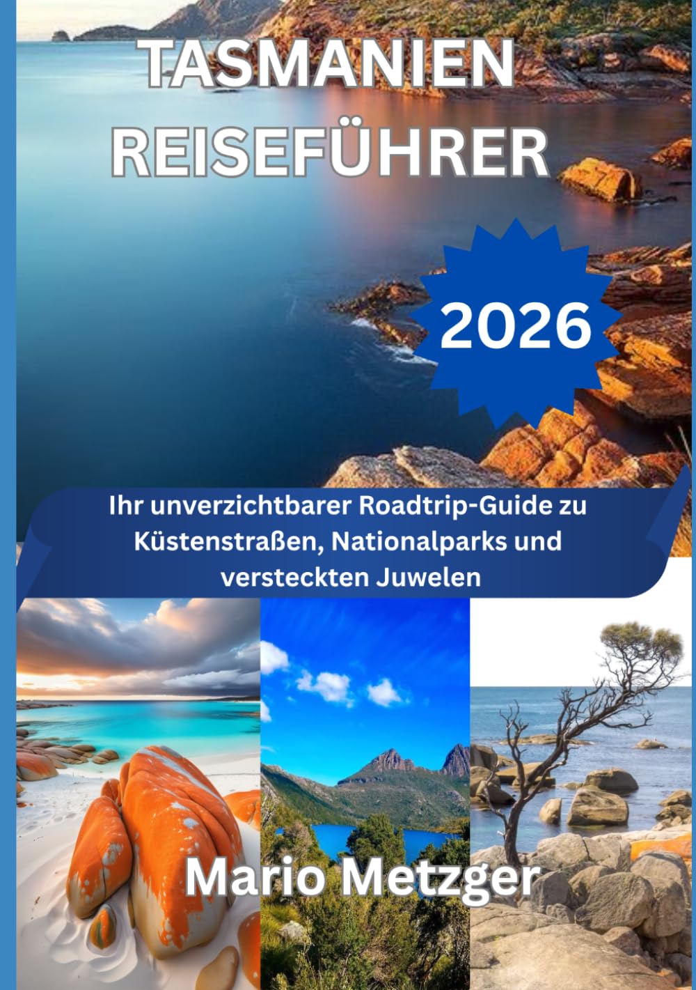 TASMANIEN REISEFÜHRER 2026: Ihr unverzichtbarer Roadtrip-Guide zu Küstenstraßen, Nationalparks und versteckten Juwelen