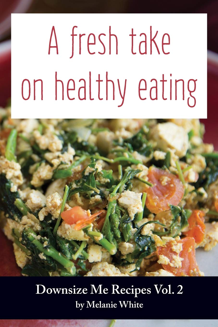 Downsize Me Recipes V2: A Fresh Take On Healthy Eating