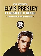 Elvis Presley La musica e il regno Guida illustrata alla discografia completa