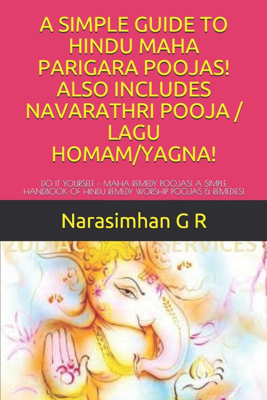 A SIMPLE GUIDE TO HINDU MAHA PARIGARA POOJAS! ALSO INCLUDES NAVARATHRI POOJA / LAGU HOMAM/YAGNA!: DO IT YOURSELF – MAHA REMEDY POOJAS! A SIMPLE ... POOJAS & REMEDIES!: 4 (Divine Worship)