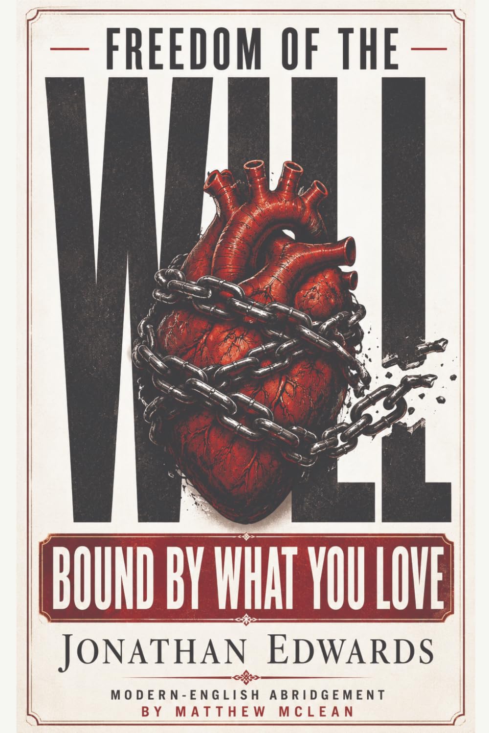 Freedom of the Will: Abridged & Explained — Jonathan Edwards’ Classic on Free Will and God’s Sovereignty in Modern English (Commentaries in the Classical Tradition)