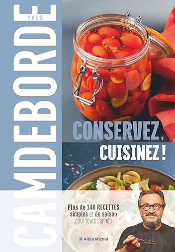 Conservez, cuisinez !: Plus de 140 recettes simples et de saison pour toute l'année