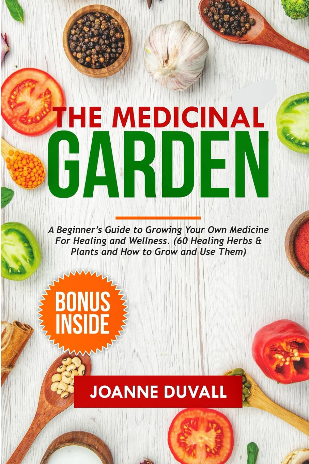 The Medicinal Garden: A Beginner's Guide to Growing your Own Medicine for Healing and Wellness (60 Healing Herbs & Plants and How to Grow and Use Them)