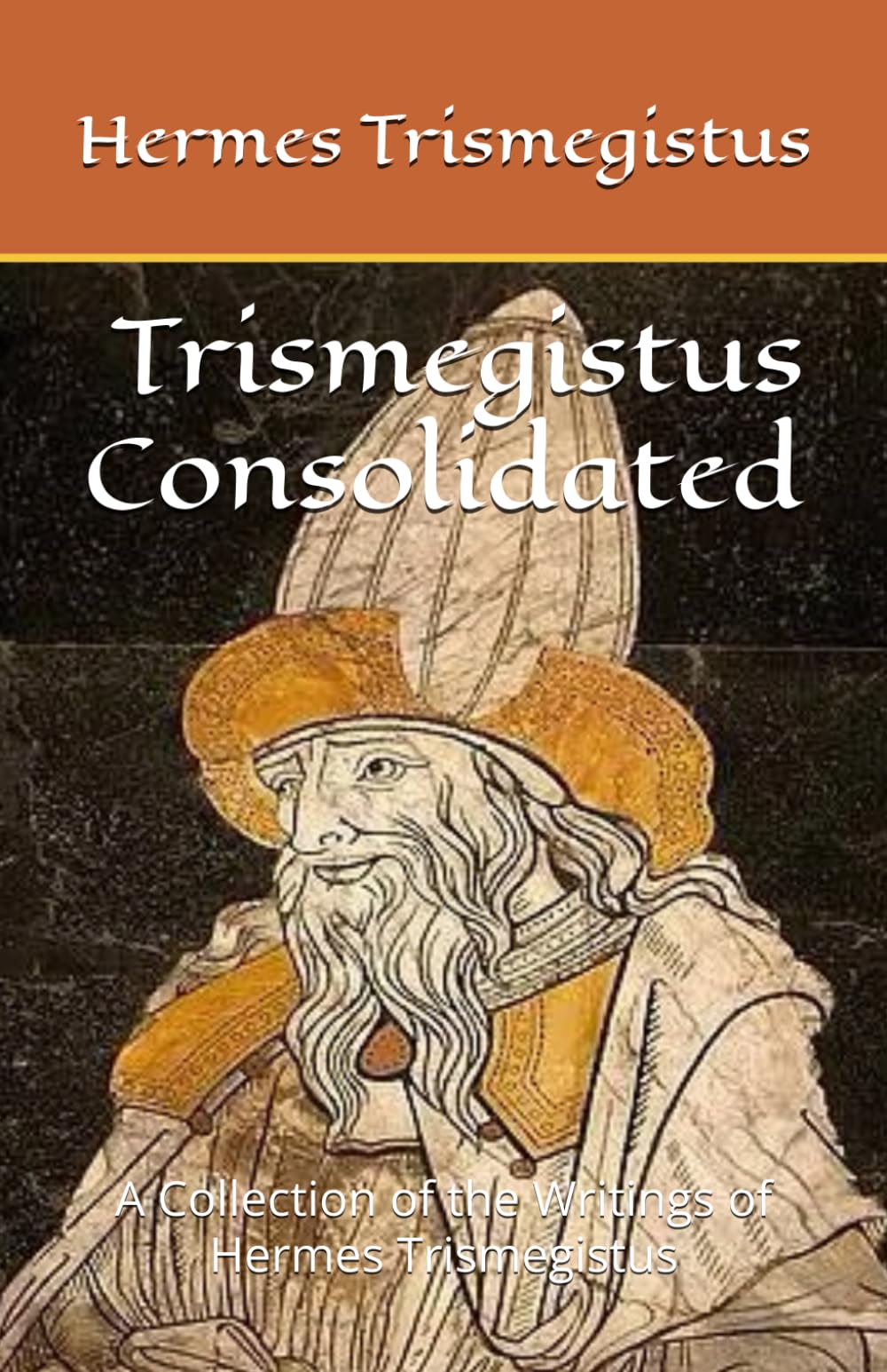 Consolidatus Trismegistus: A Collection of the Writings of Hermes Trismegistus