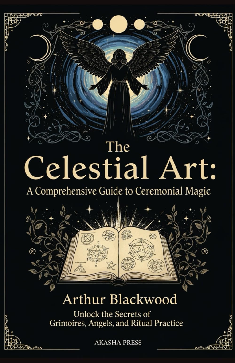 The Celestial Art: A Comprehensive Guide to Ceremonial Magic: Unlock the Secrets of Grimoires, Angels, and Ritual Practice: 5 (The Western Esoteric Tradition: Studies in Ancient Mystery Arts)