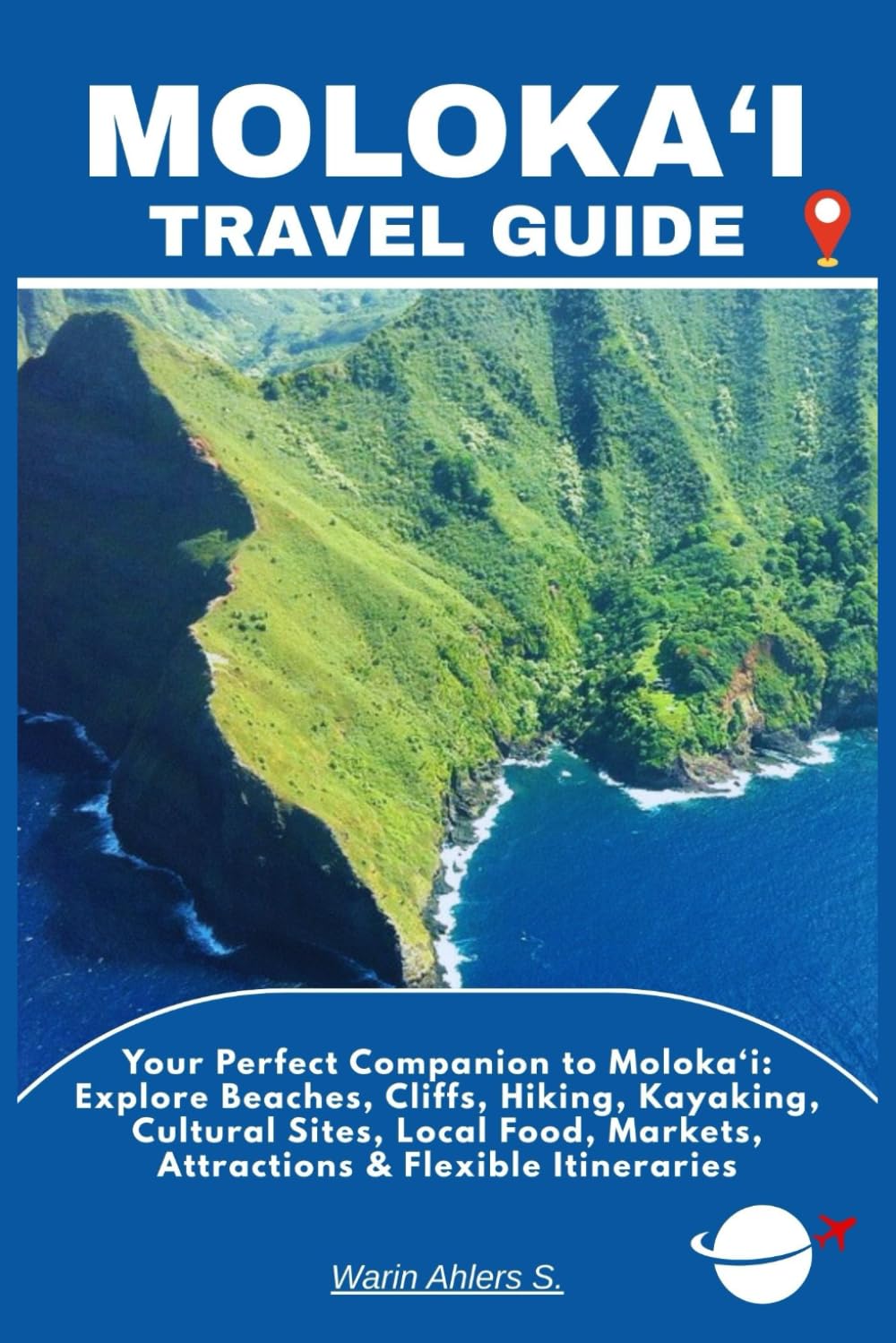 MOLOKA‘I TRAVEL GUIDE: Your Perfect Companion to Moloka‘i: Explore Beaches, Cliffs, Hiking, Kayaking, Cultural Sites, Local Food, Markets, Attractions & Flexible Itineraries