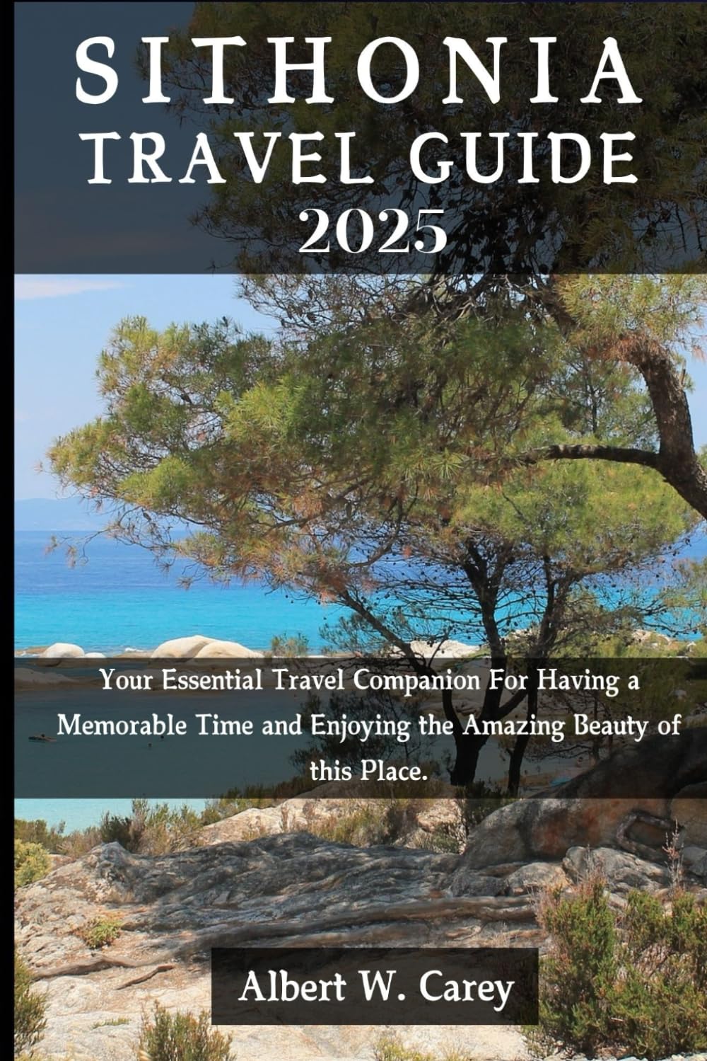 SITHONIA TRAVEL GUIDE 2025: Your Essential Travel Companion For Having a Memorable Time and Enjoying the Amazing Beauty of this place. ("Wanderlust ... Discovering the World's Best Destinations")