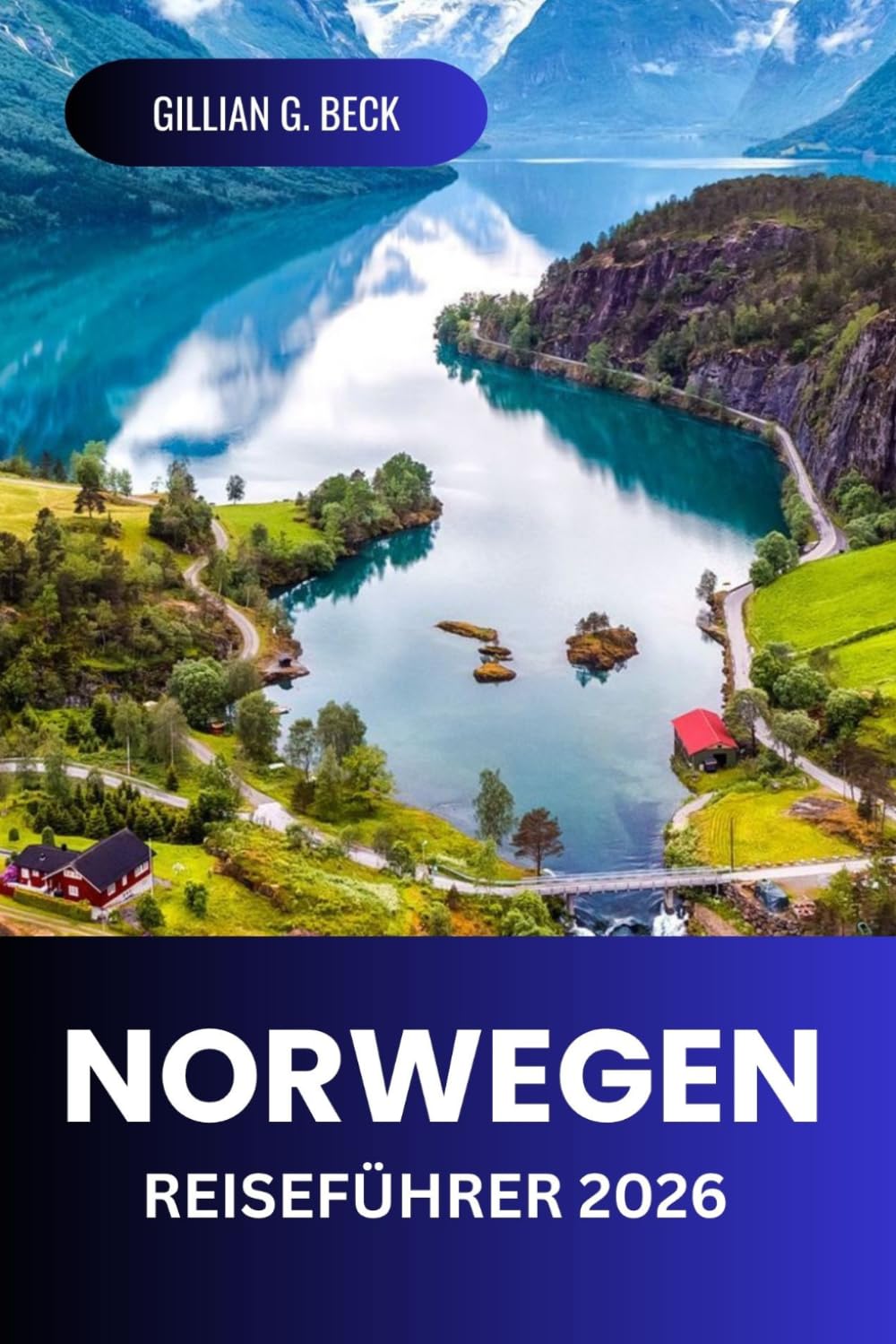 Norwegen Reiseführer 2026: Entdeckung von Oslo, malerischen Fjorden, charmanten Dörfern, Küstenstraßen, kulturellen Sehenswürdigkeiten, Outdoor-Abenteuern, Nordlichtern und authentischer lokaler Küche