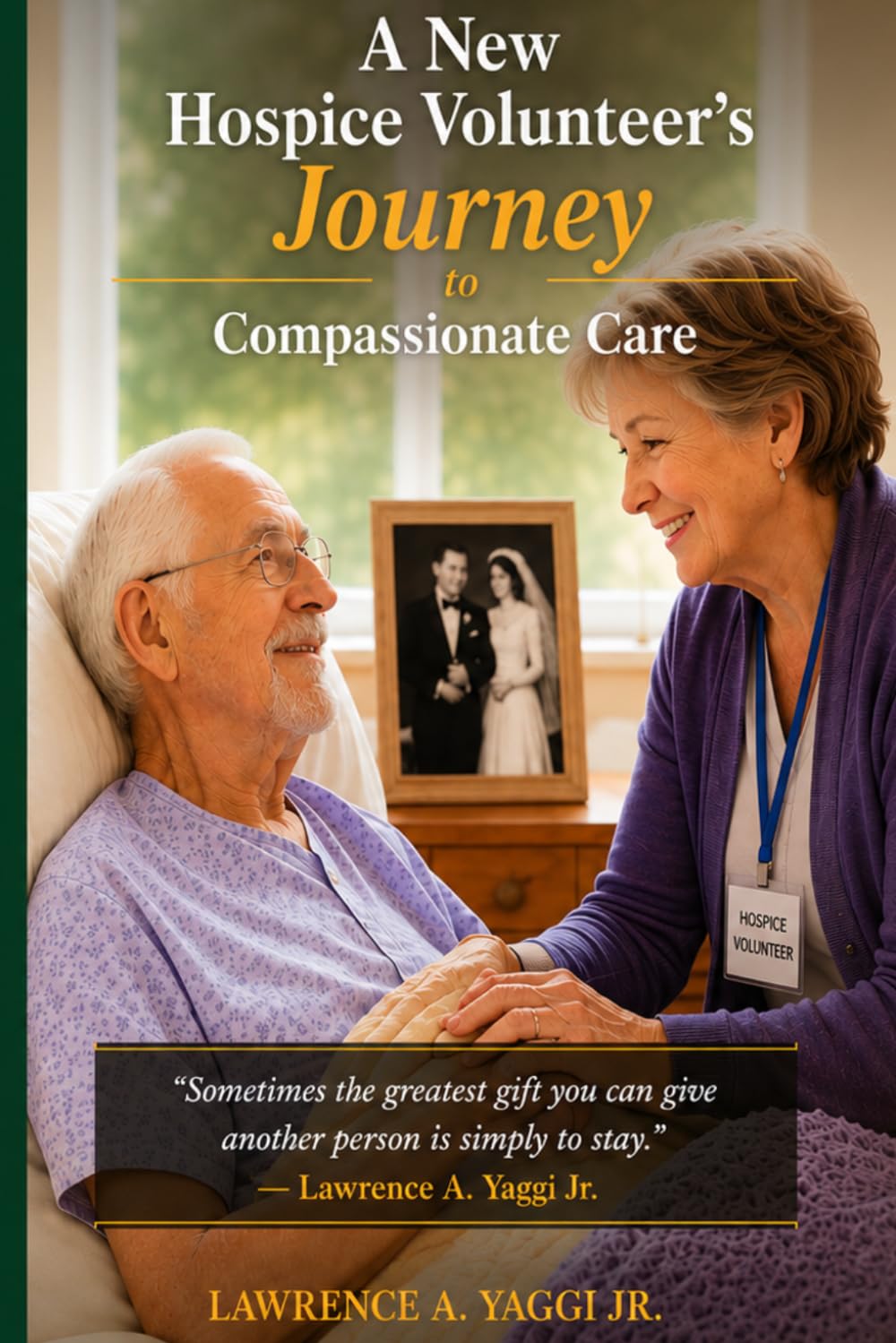 A New Hospice Volunteer's Journey to Compassionate Care: Straightforward and practical: A Complete Training Guide for New Hospice Volunteers