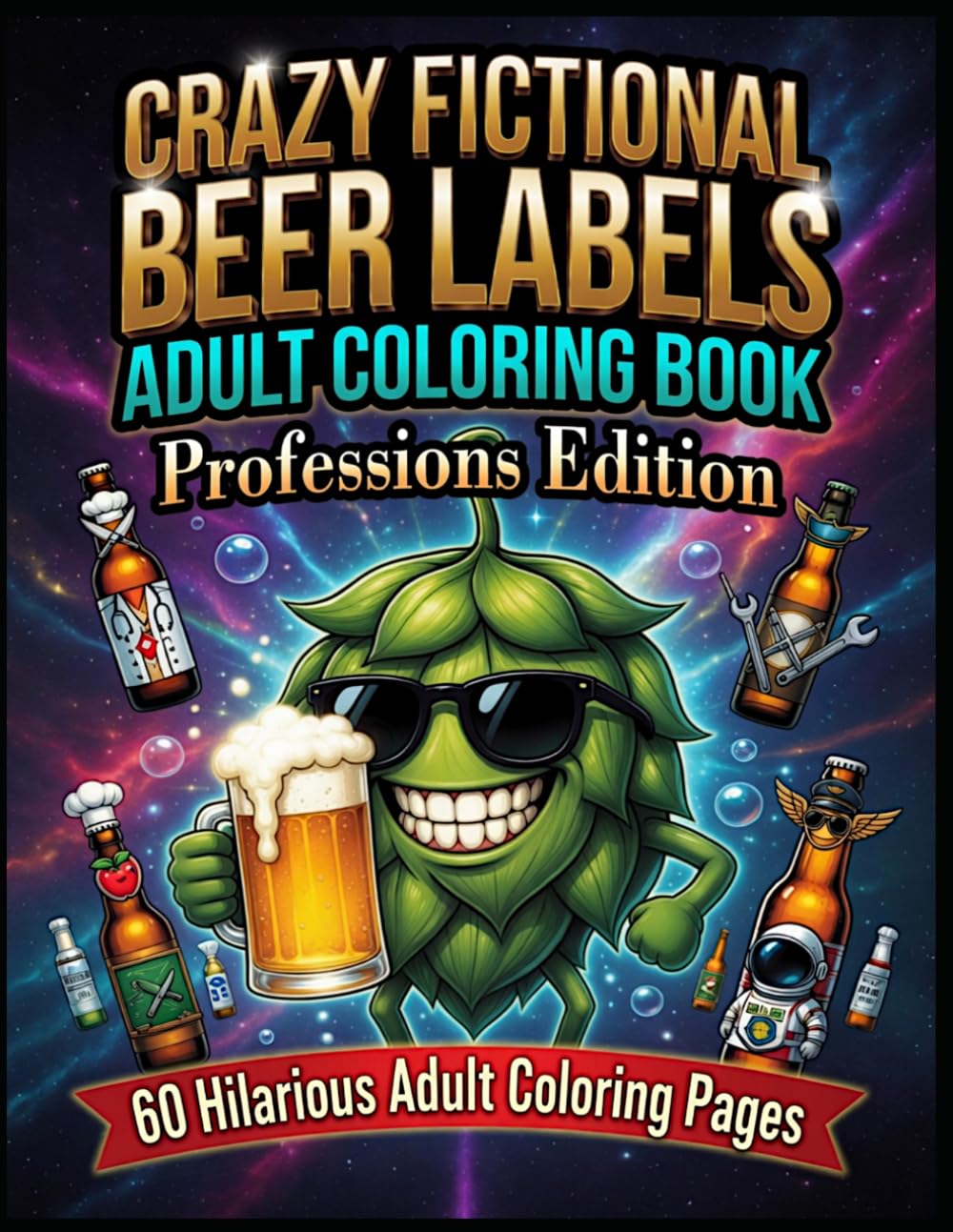 CRAZY FICTIONAL BEER LABELS: Professions Edition: 60 Hilarious & Wildly Funny Coloring Pages | For Stress Relief & Laughs