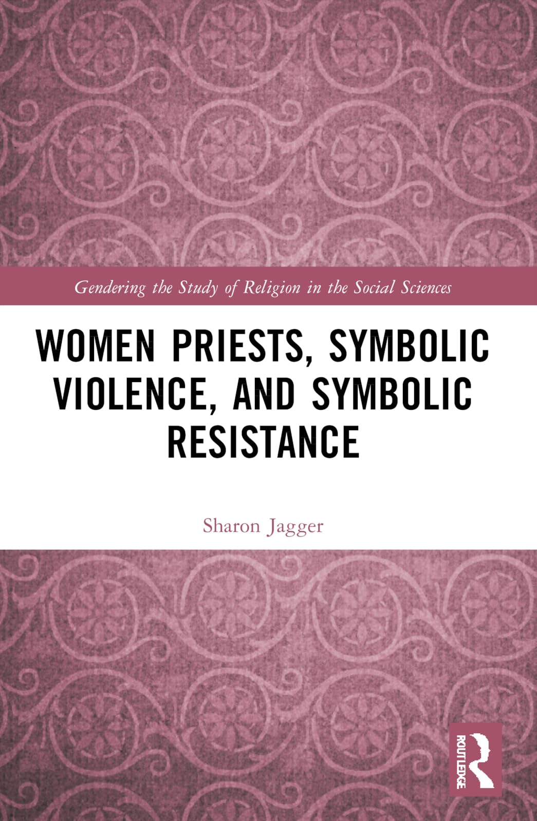 Women Priests, Symbolic Violence, and Symbolic Resistance (Gendering the Study of Religion in the Social Sciences)