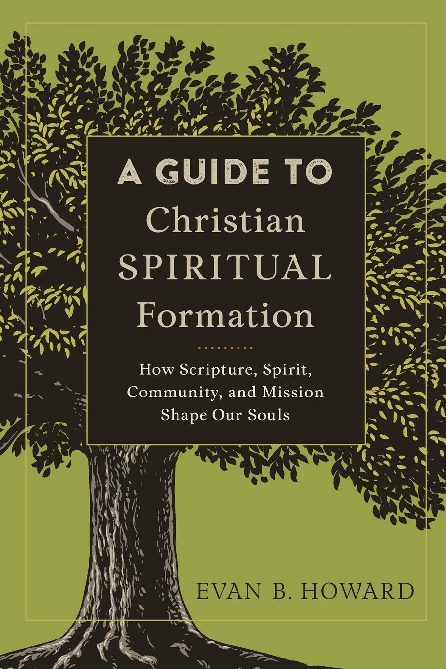 A Guide to Christian Spiritual Formation: How Scripture, Spirit, Community,...
