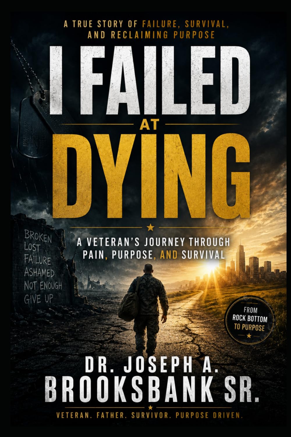 I FAILED AT DYING: A VETERAN’S JOURNEY THROUGH PAIN, PURPOSE, AND SURVIVAL.