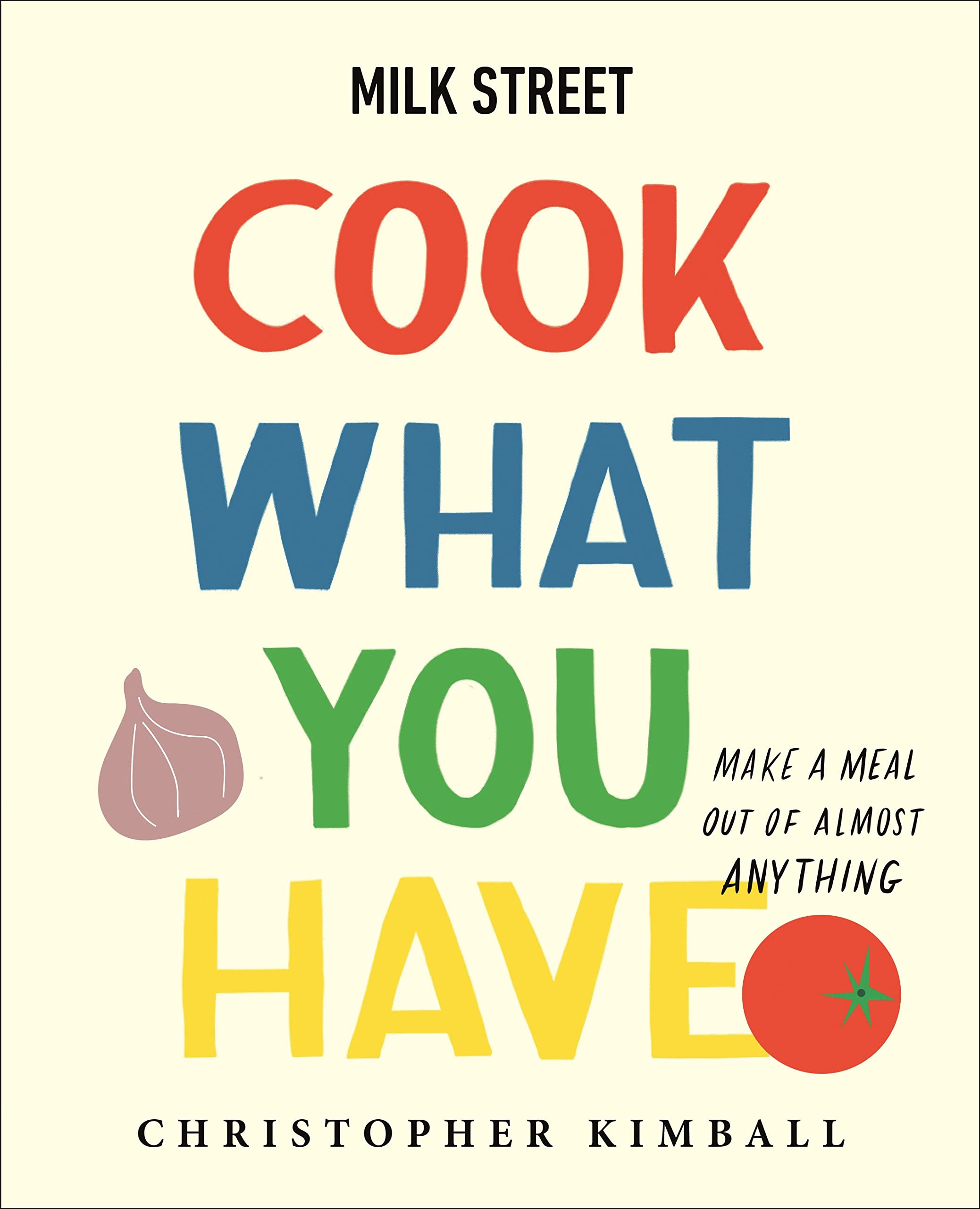 Milk Street Kochbuch Cook What You Have: Make a Meal Out of Almost Anything