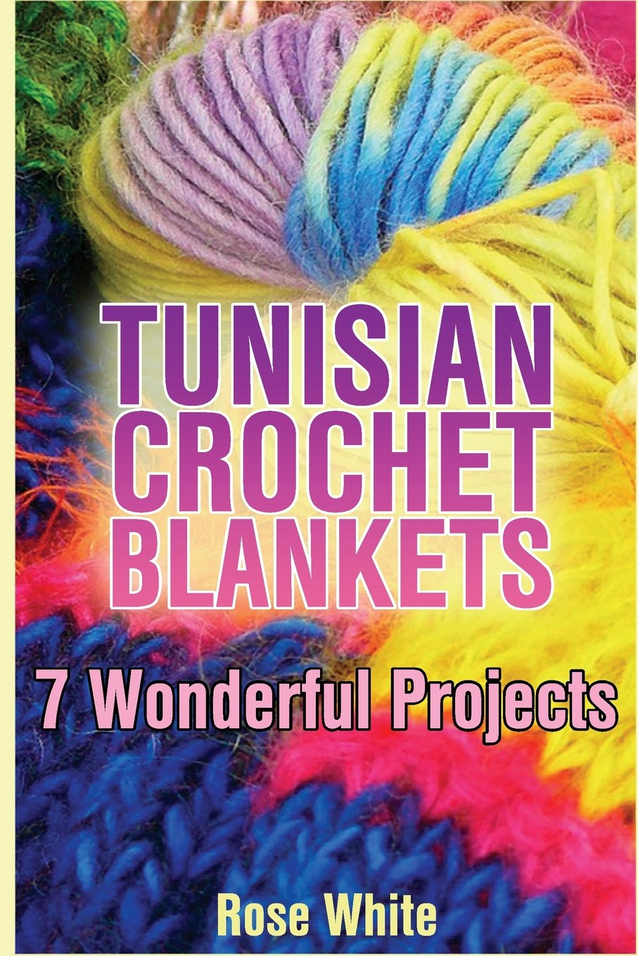 Tunisian Crochet Blankets: 7 Wonderful Projects: (Crochet Patterns, Crochet Stitches) (Crochet Book)