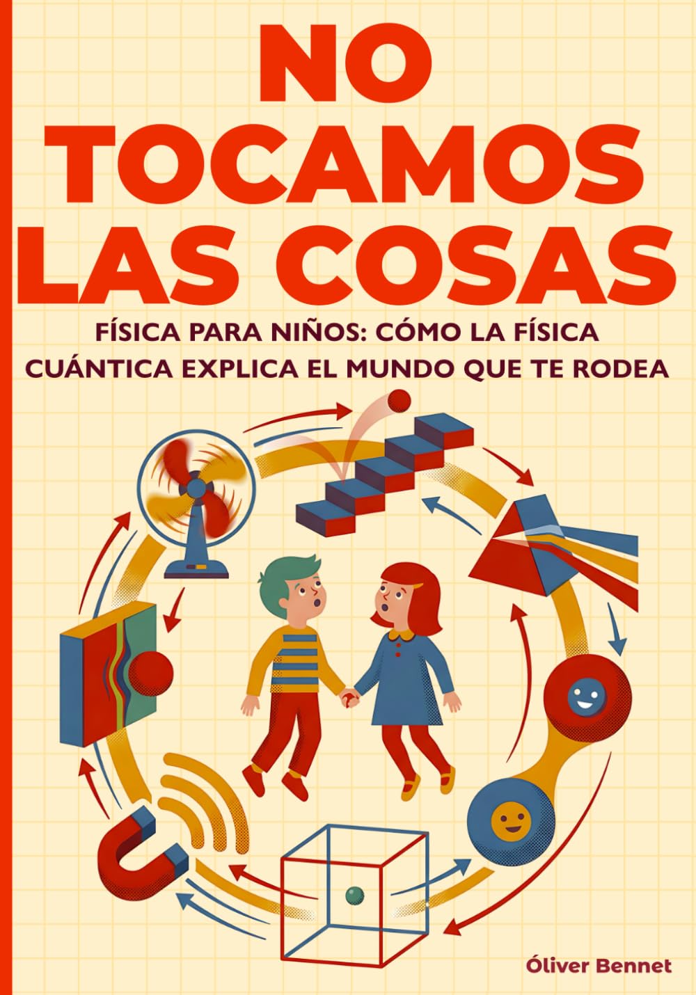 NO TOCAMOS LAS COSAS: Física para niños: cómo la física cuántica explica el mundo que te rodea (9–12 años): 1 (- The Visual Science Series -)
