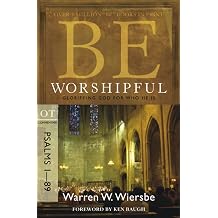 Be Worshipful Psalms 1-89 Glorifying God for Who He Is The BE Series Commentary