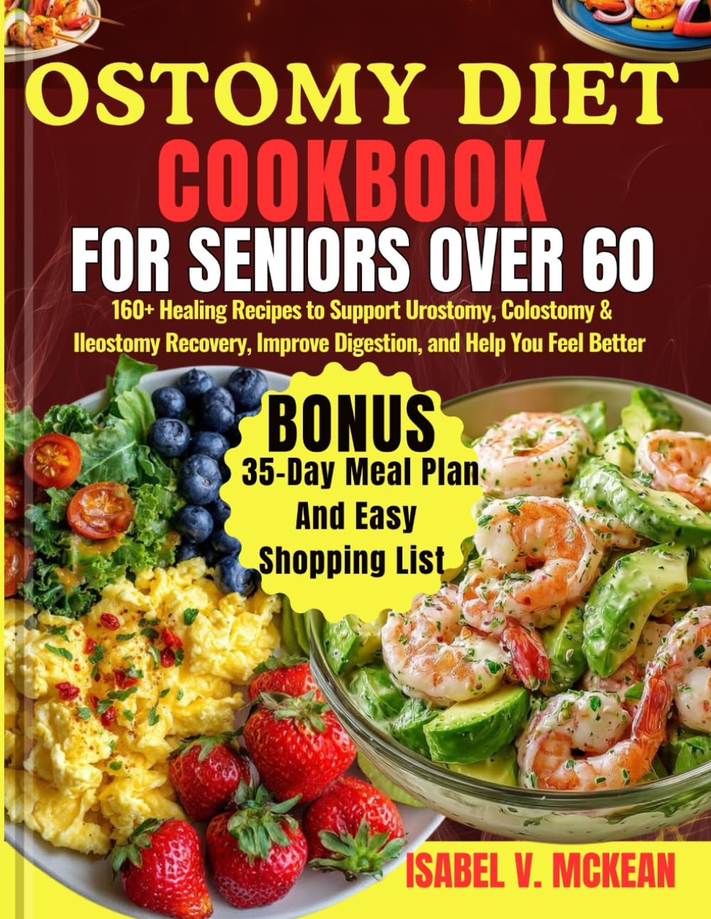 OSTOMY DIET COOKBOOK FOR SENIORS OVER 60: 160+ Healing Recipes to Support Urostomy, Colostomy & Ileostomy Recovery, Improve Digestion, and Help You ... a 35-Day Meal Plan and Easy Shopping List
