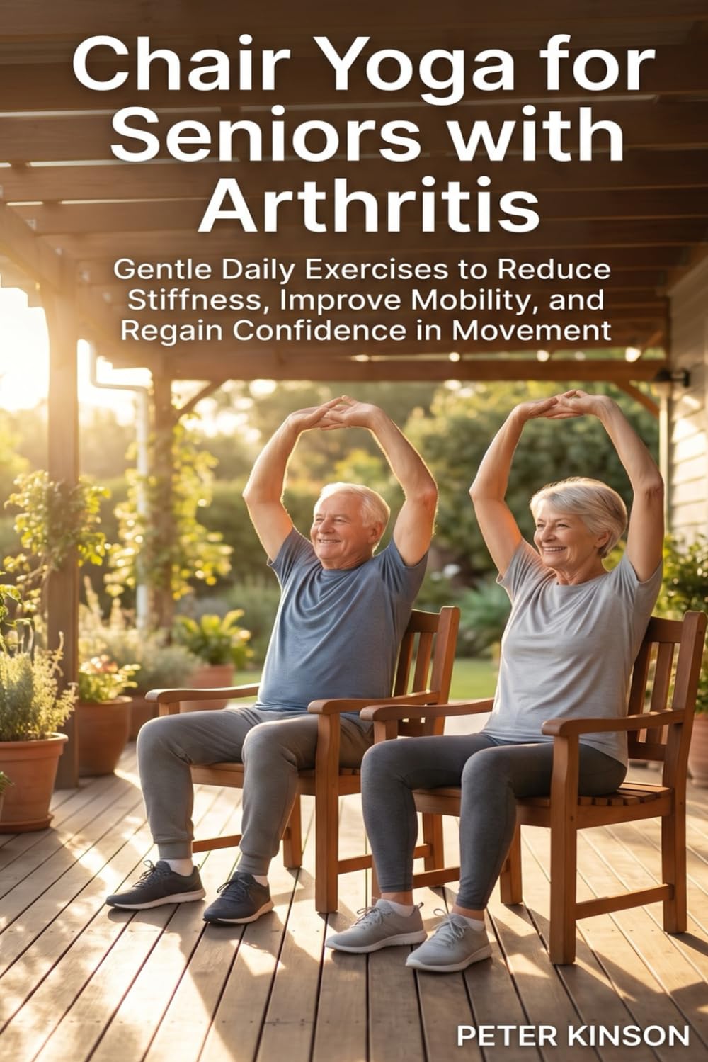 Chair Yoga for Seniors with Arthritis: Gentle Daily Exercises to Reduce Stiffness, Improve Mobility, and Regain Confidence in Movement