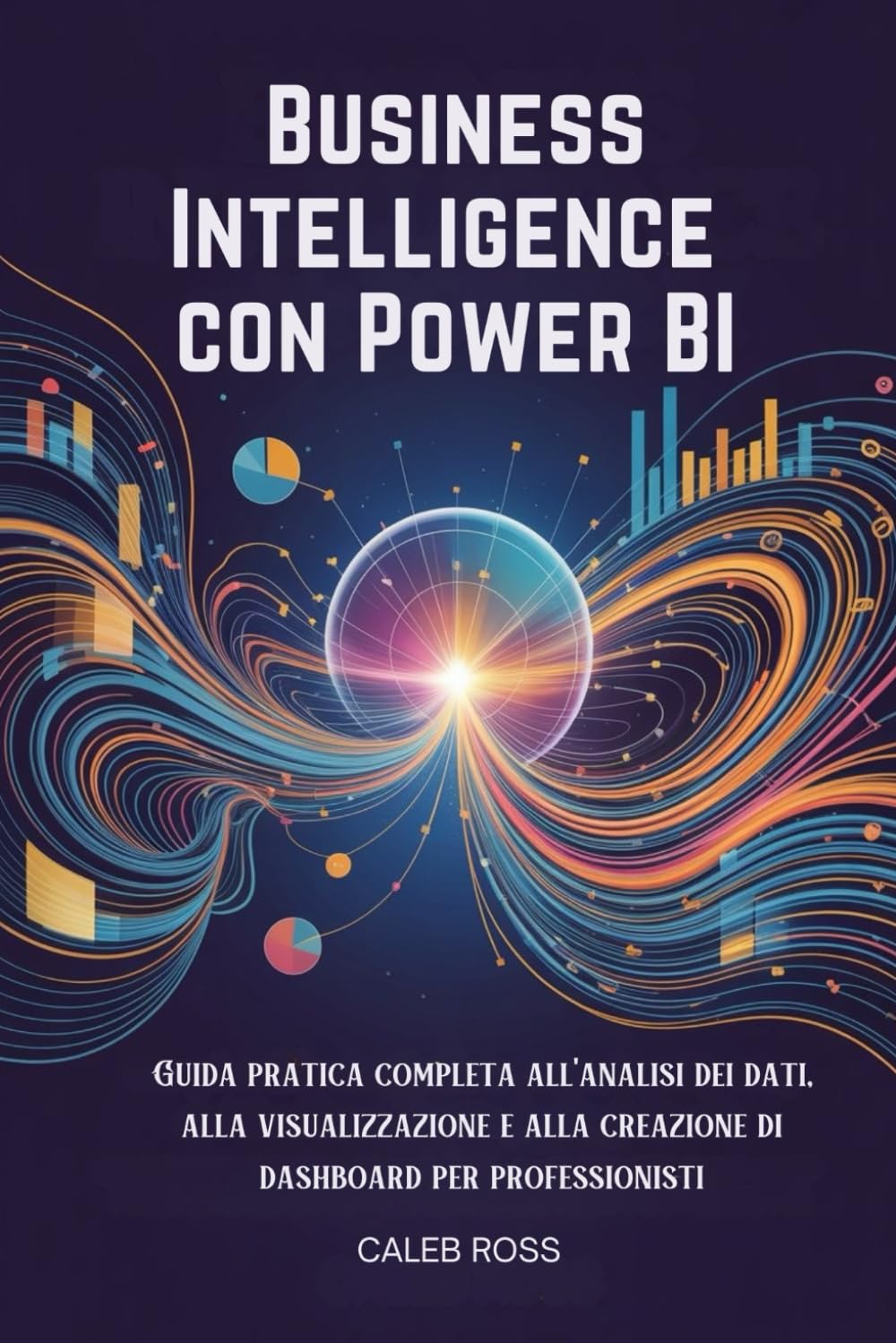 Business Intelligence con Power BI: Guida pratica completa all'analisi dei dati, alla visualizzazione e alla creazione di dashboard per professionisti