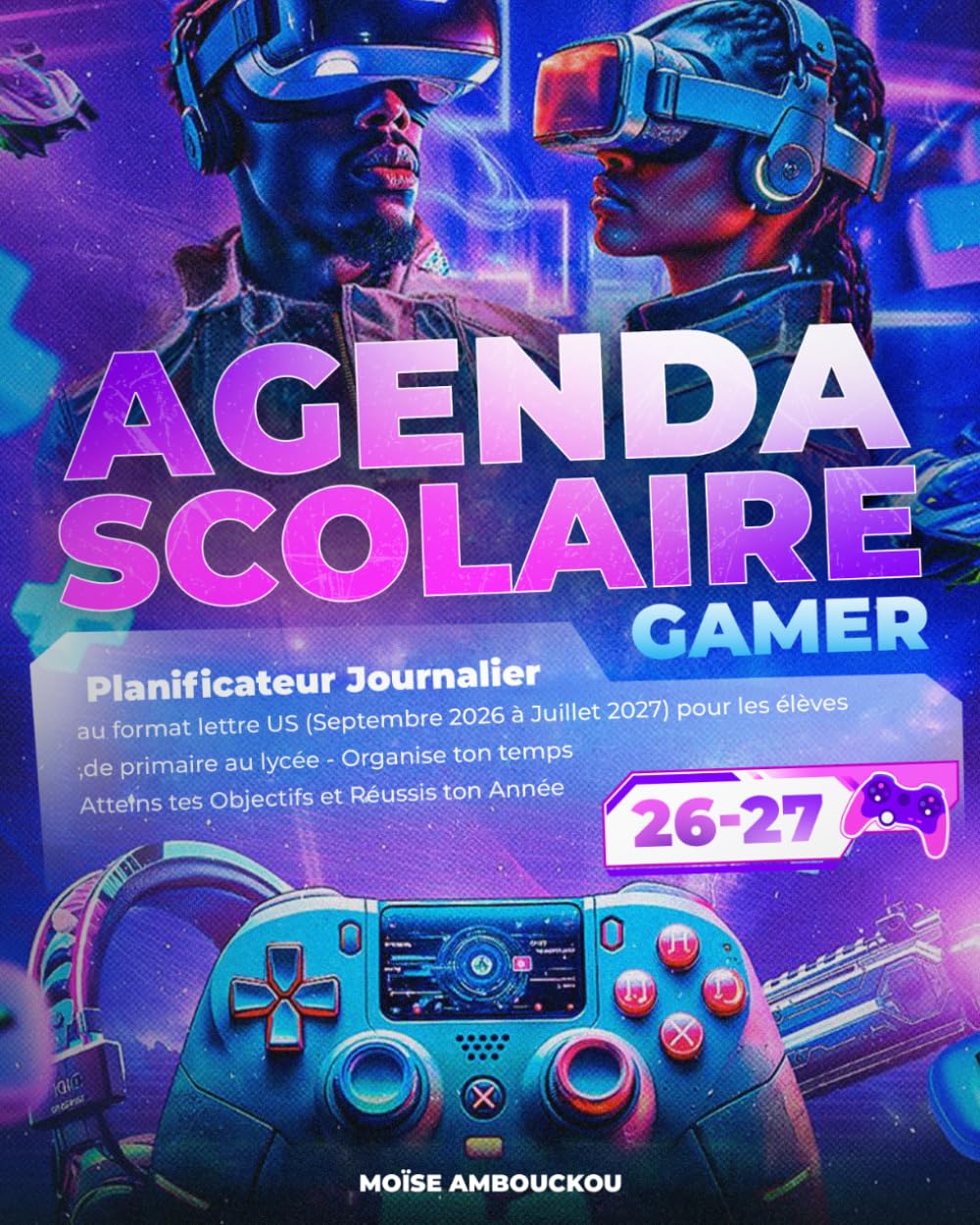 Agenda Scolaire 2026/2027 Gamer: Planificateur Journalier de Septembre 2026 à Juillet 2027 au format lettre US (21 cm*27,94 cm), pour les élèves de ... Atteins tes Objectifs et Réussis ton Année