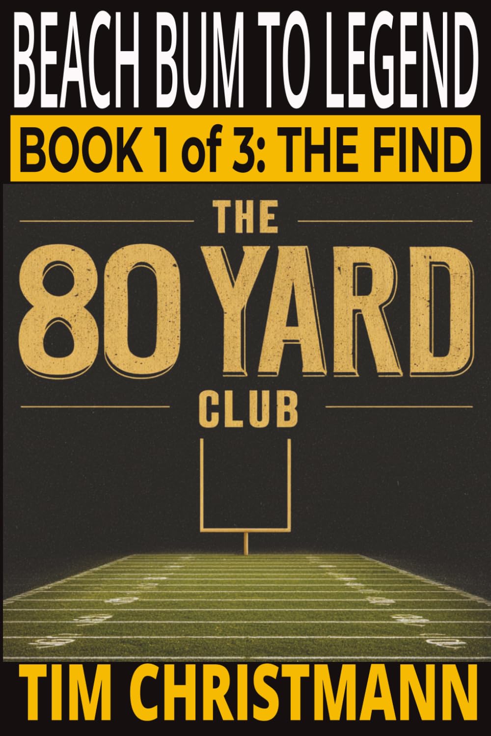 The 80-Yard Club: Book 1 of 3, The Find: Beach Bum To Legend (The 80-Yard Club series)