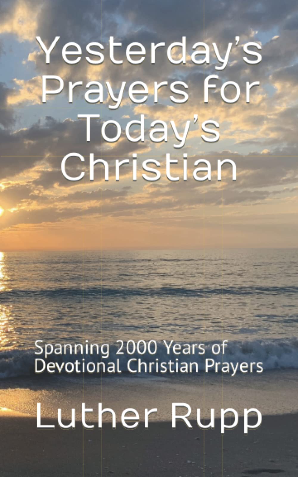 Yesterday’s Prayers for Today’s Christian: Spanning 2000 Years of Devotional Christian Prayers
