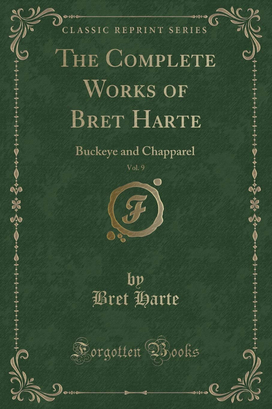 The Complete Works of Bret Harte, Vol. 9: Buckeye and Chapparel (Classic Reprint)