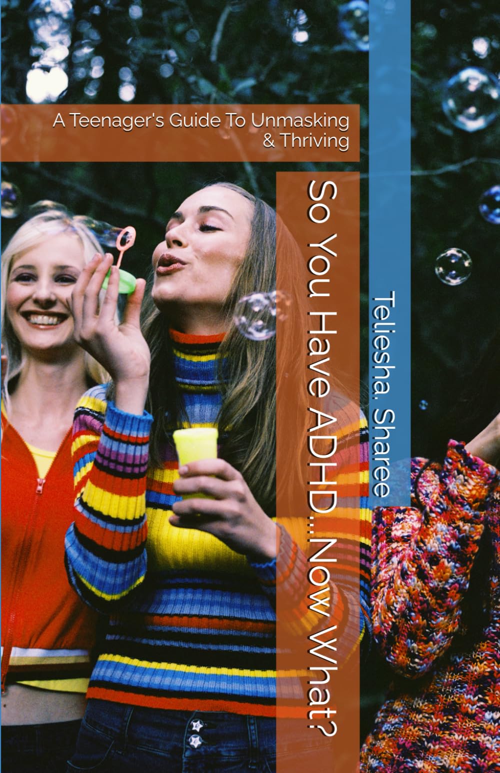 So You Have ADHD...Now What?: A Teenager's Guide To Unmasking & Thriving
