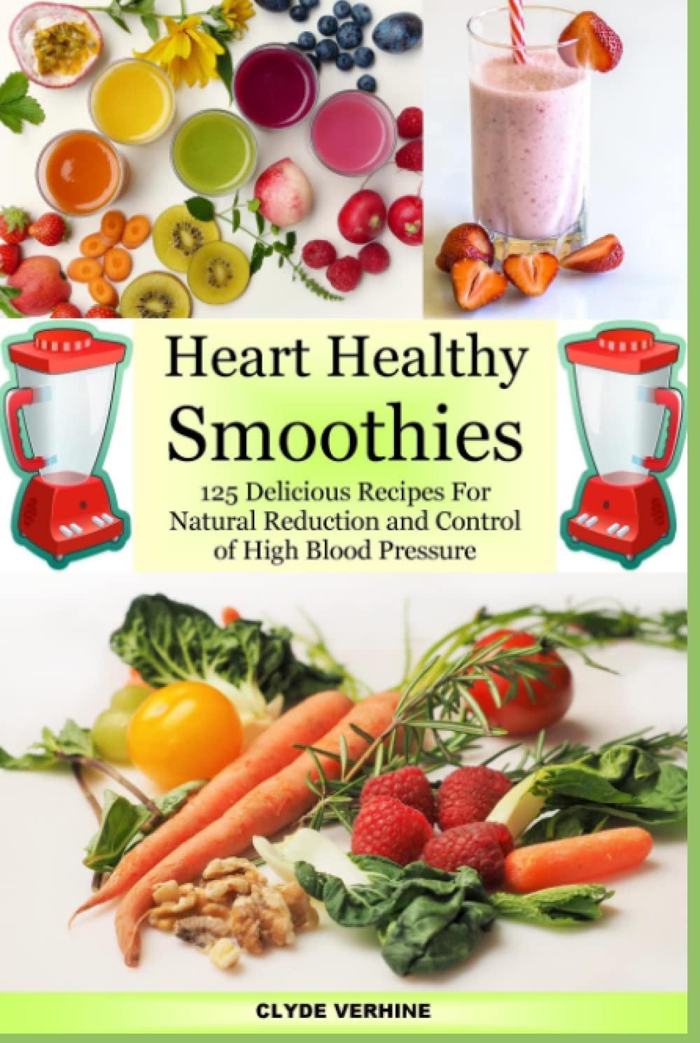Heart Healthy Smoothies 125 Delicious Recipes for Natural Reduction and Control of High Blood Pressure