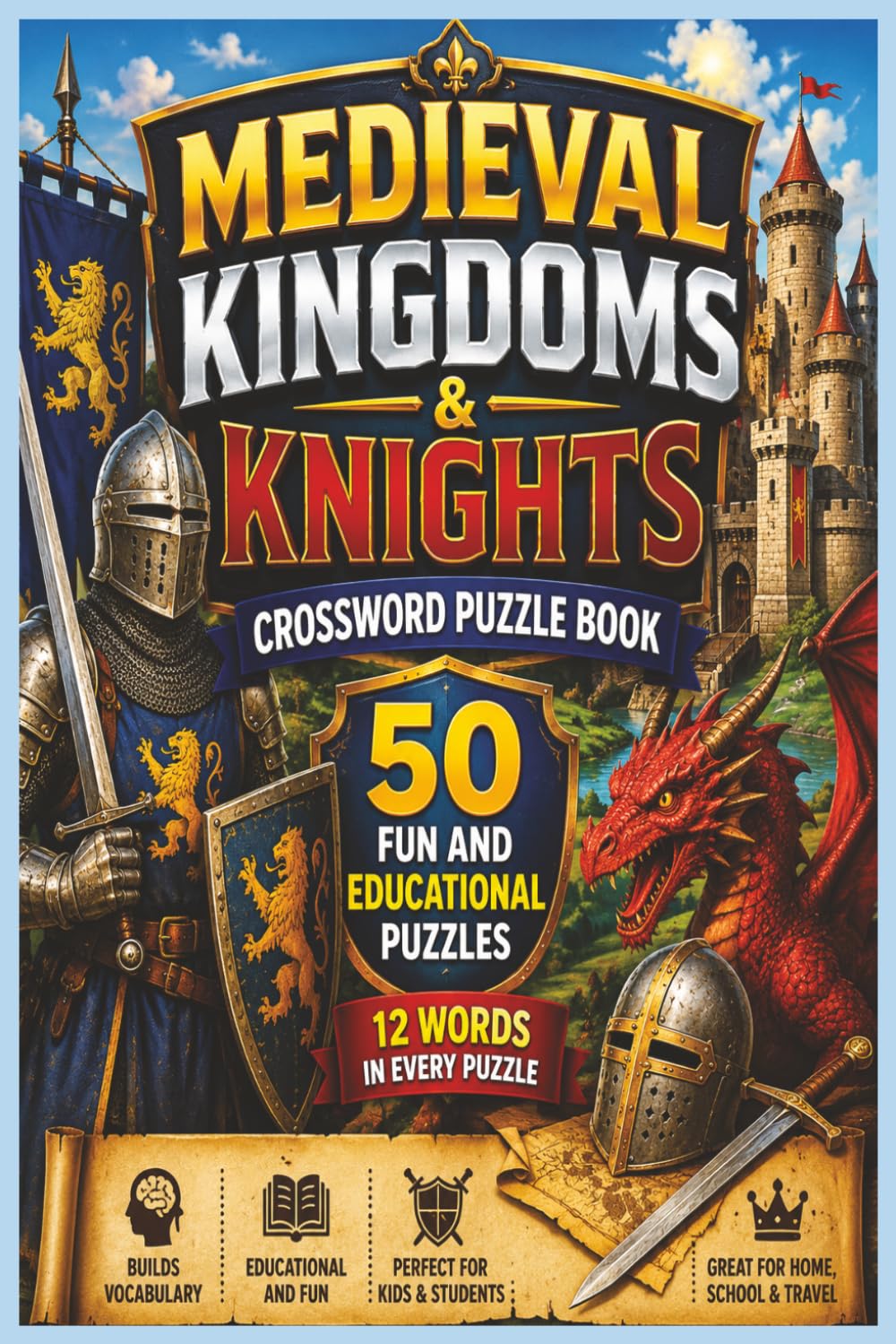 Medieval Kingdoms & Knights Crossword Puzzle Book: 50 Fun and Educational Crossword Puzzles Featuring Castles, Knights, Dragons, Kings, Queens, and Medieval Adventures