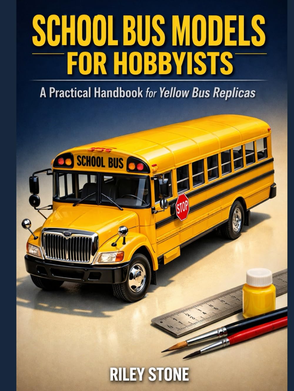 SCHOOL BUS MODELS FOR HOBBYISTS: A Practical Handbook for Yellow Bus Replicas
