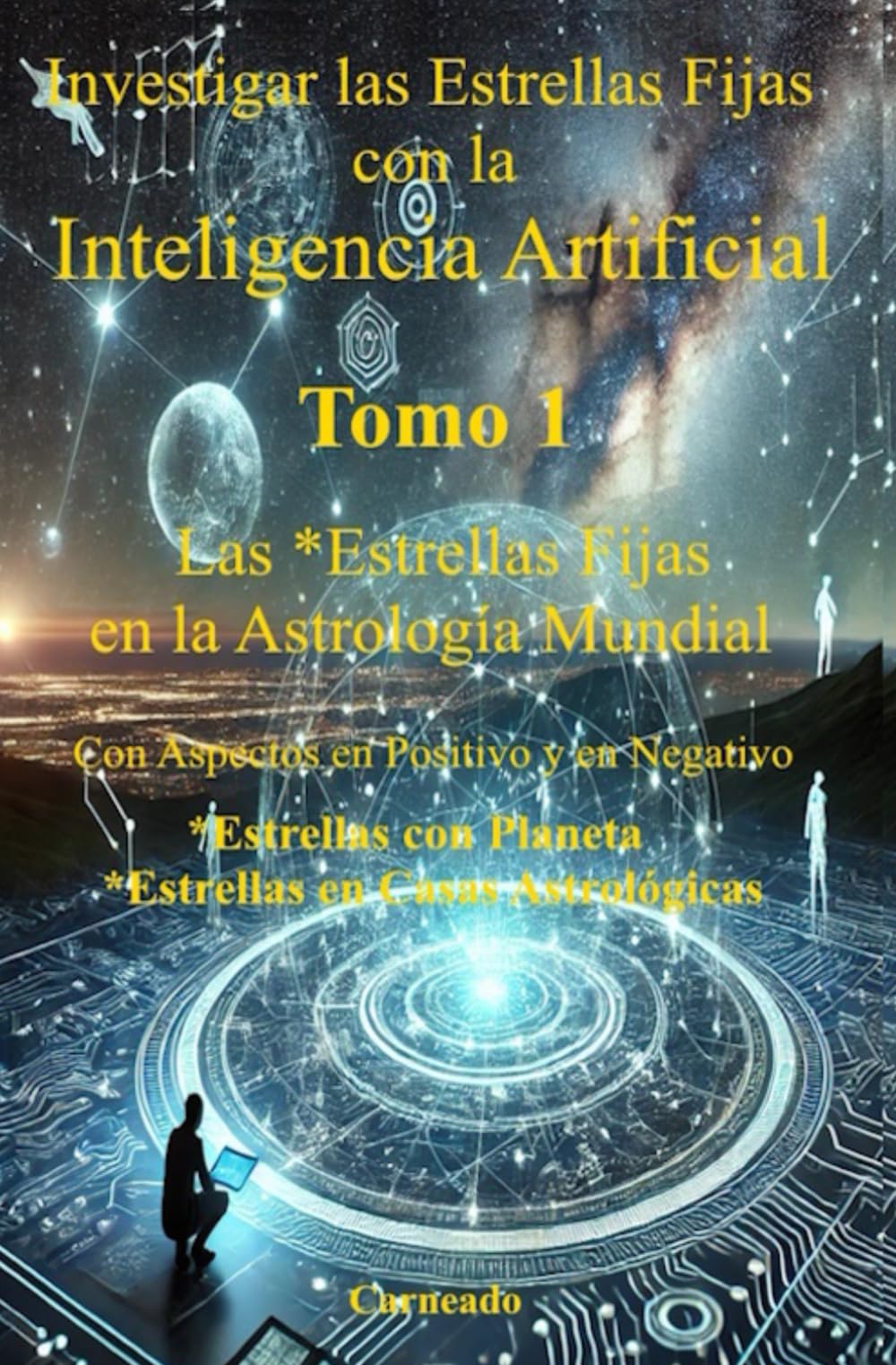Investigar las Estrellas Fijas con la Inteligencia Artificial Tomo I: Las Estrellas Fijas en la Astrología Mundial (Colección de obras de Carneado) (
