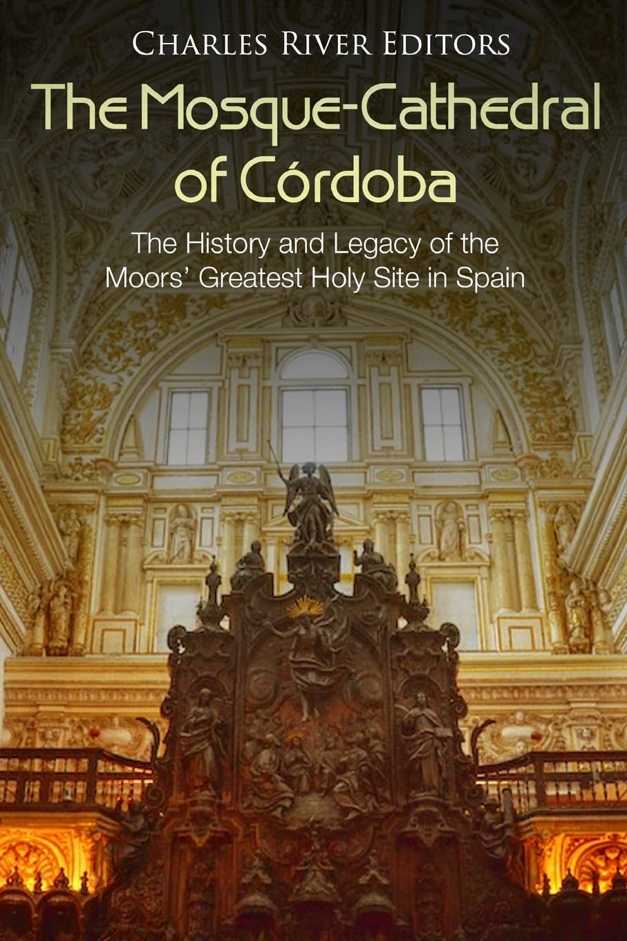 The Mosque-Cathedral of Córdoba: The History and Legacy of the Moors’ Greatest Holy Site in Spain